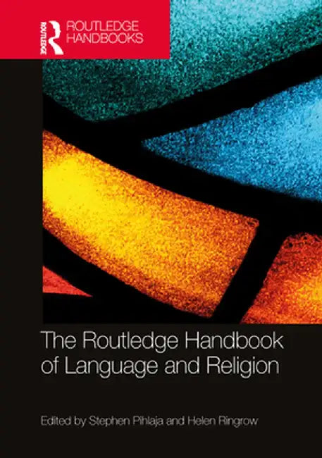 The Routledge Handbook of Language and Religion by Stephen Pihlaja