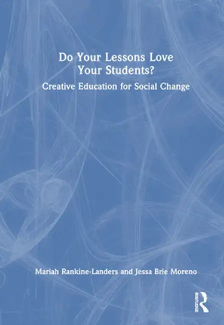 Do Your Lessons Love Your Students?: Creative Education for Social Change by Mariah Rankine-Landers