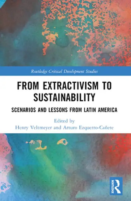 From Extractivism to Sustainability: Scenarios and Lessons from Latin America by Henry Veltmeyer