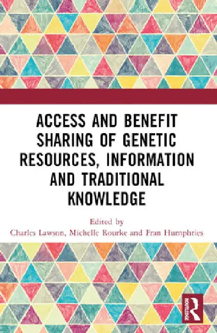 Access and Benefit Sharing of Genetic Resources, Information and Traditional Knowledge by Lawson, Charles