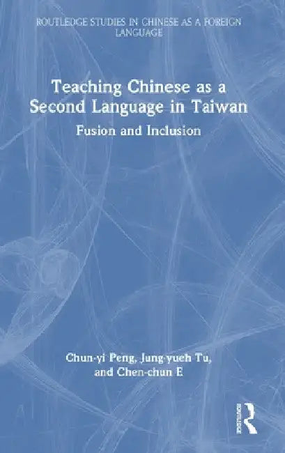Teaching Chinese as a Second Language in Taiwan: Fusion and Inclusion by Chun-Yi Peng