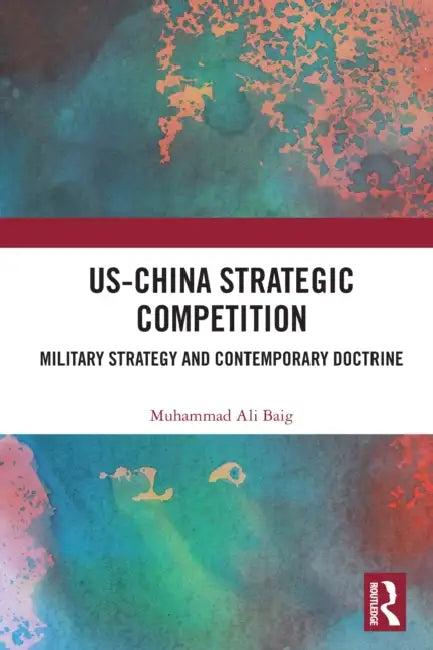US-China Strategic Competition: Military Strategy and Contemporary Doctrine by Muhammad Ali Baig