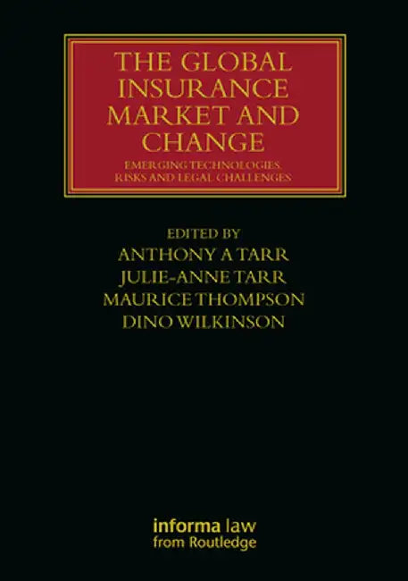 The Global Insurance Market and Change: Emerging Technologies, Risks and Legal Challenges by Anthony A Tarr