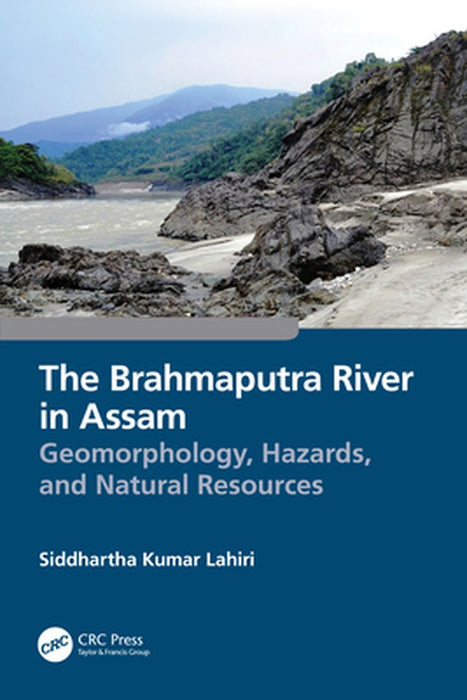 The Brahmaputra River in Assam: Geomorphology, Hazards, and Natural Resources by Siddhartha Kumar Lahiri