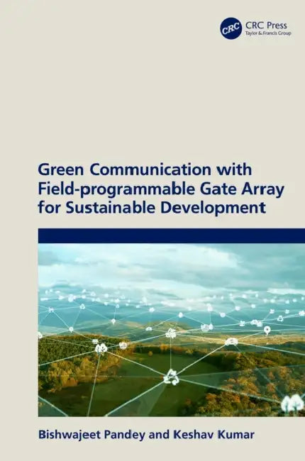 Green Communication with Field-Programmable Gate Array for Sustainable Development by Bishwajeet Pandey, Keshav Kumar