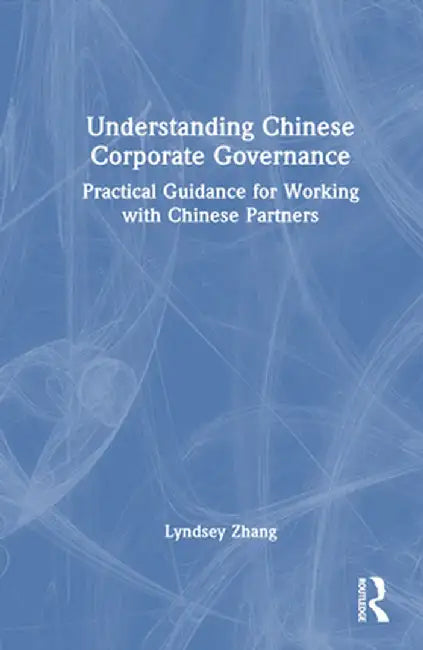 Understanding Chinese Corporate Governance: Practical Guidance for Working with Chinese Partners by Lyndsey Zhang