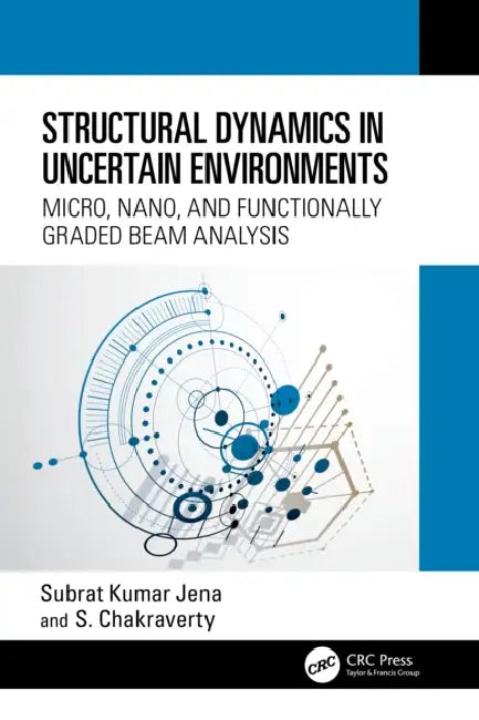 Structural Dynamics in Uncertain Environments: Micro, Nano, and Functionally Graded Beam Analysis by Subrat Kumar Jena