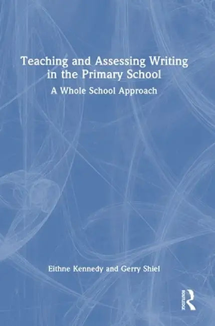 Teaching and Assessing Writing in the Primary School: A Whole School Approach by Eithne Kennedy