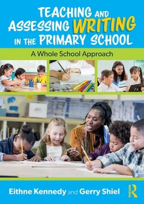 Teaching and Assessing Writing in the Primary School: A Whole School Approach by Eithne Kennedy