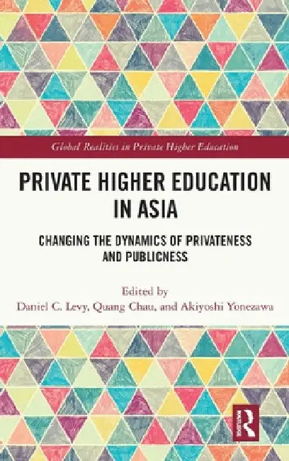 Private Higher Education in Asia: Changing the Dynamics of Privateness and Publicness by Daniel C. Levy
