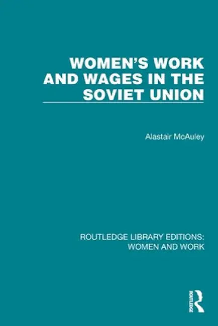 Women's Work and Wages in the Soviet Union by Alastair McAuley