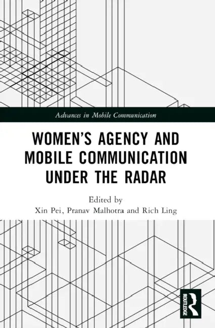 Women's Agency and Mobile Communication Under the Radar by Xin Pei, Pranav Malhotra, Rich Ling