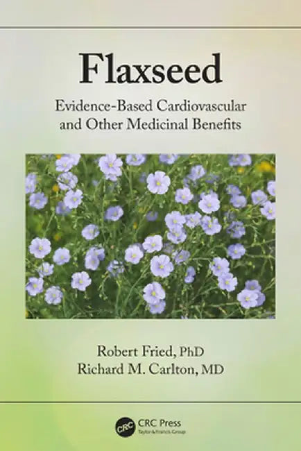Flaxseed: Evidence-based Cardiovascular and other Medicinal Benefits by Robert Fried