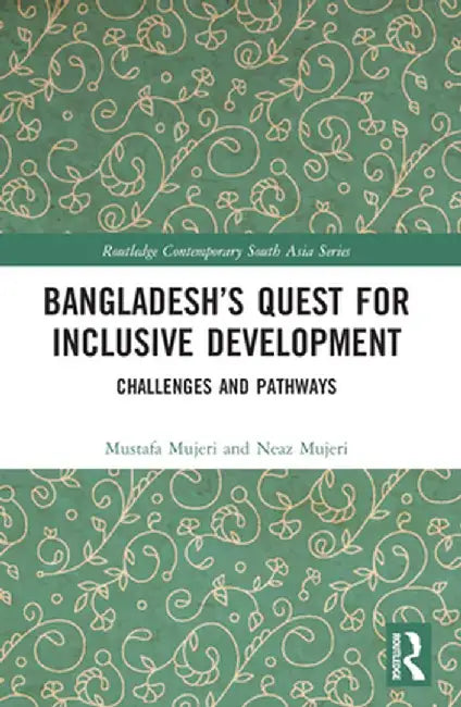 Bangladesh's Quest for Inclusive Development: Challenges and Pathways by Mustafa K. Mujeri