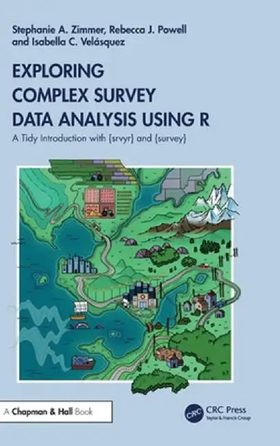 Exploring Complex Survey Data Analysis Using R: A Tidy Introduction with {Srvyr} and {Survey} by Stephanie Zimmer