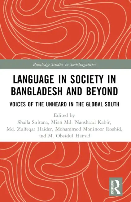 Language in Society in Bangladesh and Beyond: Voices of the Unheard in the Global South by Shaila Sultana