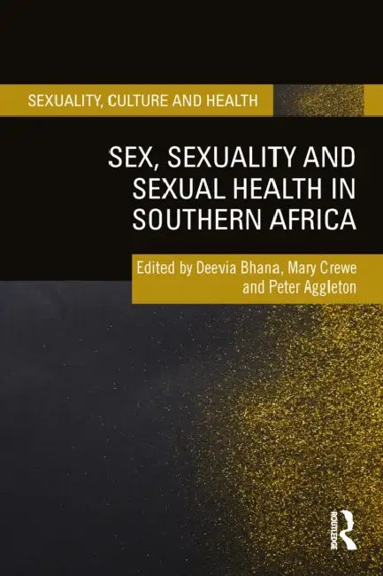 Sex, Sexuality and Sexual Health in Southern Africa by Deevia Bhana, Mary Crewe, Peter Aggleton