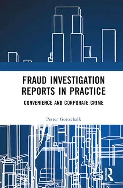 Fraud Investigation Reports in Practice: Convenience and Corporate Crime by Petter Gottschalk