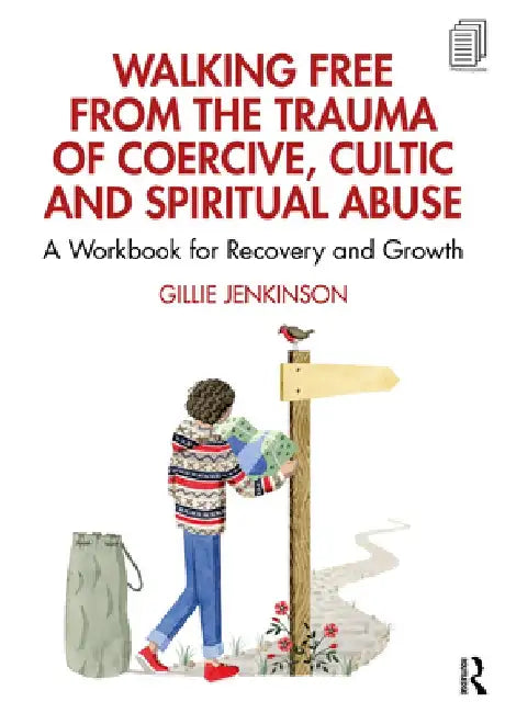 Walking Free from the Trauma of Coercive, Cultic and Spiritual Abuse: A Workbook for Recovery and Growth by Gillie Jenkinson