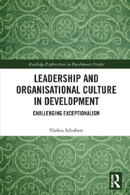 Leadership and Organisational Culture in Development: Challenging Exceptionalism by Violeta Schubert