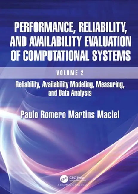 Performance, Reliability, and Availability Evaluation of Computational Systems, Volume 2: Reliability, Availability Modeling, Measuring, and Data Anal by Paulo Romero Mart Maciel