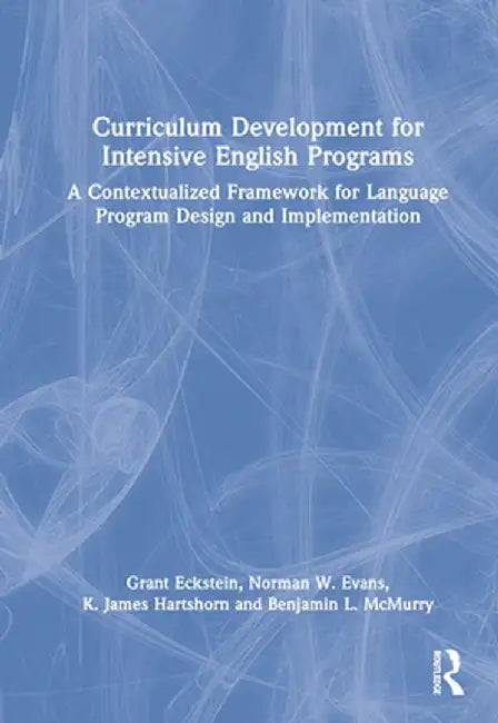 Curriculum Development for Intensive English Programs: A Contextualized Framework for Language Program Design and Implementation by Grant Eckstein