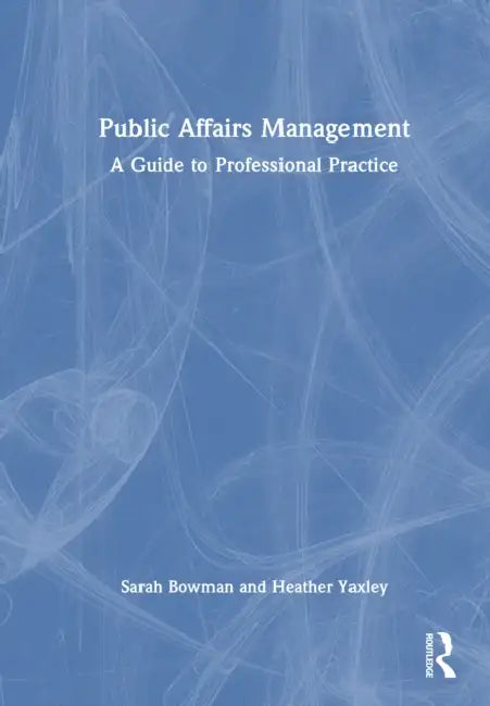 Public Affairs Management: A Guide to Professional Practice by Sarah Bowman