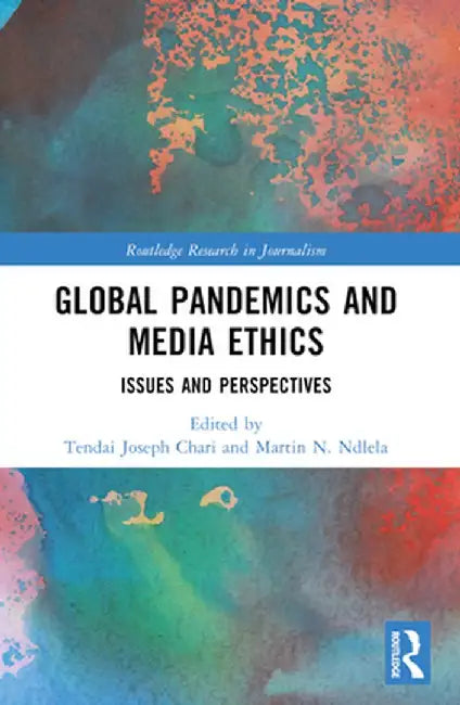 Global Pandemics and Media Ethics: Issues and Perspectives by Tendai Chari