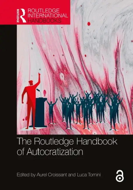 The Routledge Handbook of Autocratization by Aurel Croissant, Luca Tomini