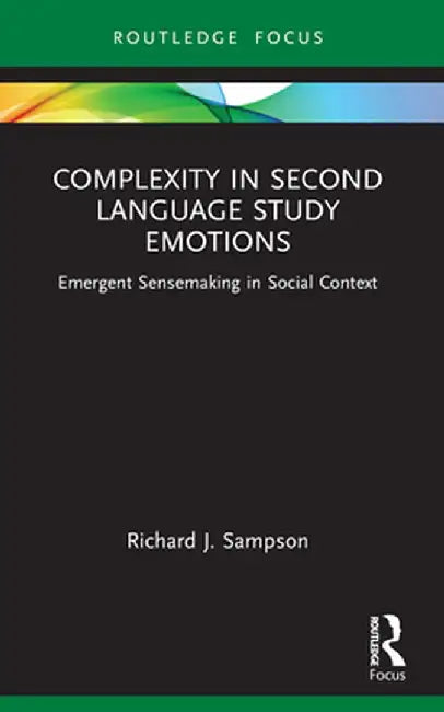 Complexity in Second Language Study Emotions: Emergent Sensemaking in Social Context by Richard J. Sampson