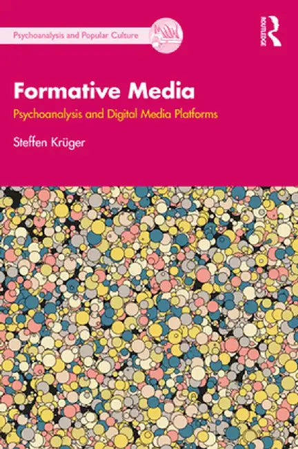 Formative Media: Psychoanalysis and Digital Media Platforms by Steffen Krüger