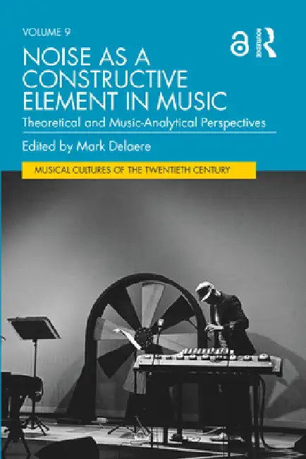 Noise as a Constructive Element in Music: Theoretical and Music-Analytical Perspectives by Mark Delaere