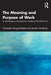 The Meaning and Purpose of Work: An Interdisciplinary Framework for Considering What Work Is for by Christopher W Michaelson