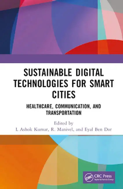 Sustainable Digital Technologies for Smart Cities: Healthcare, Communication, and Transportation by L Ashok Kumar