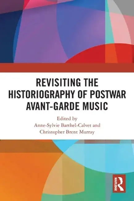 Revisiting the Historiography of Postwar Avant-Garde Music by Anne-Sylv Barthel-Calvet