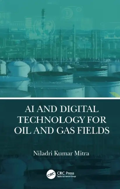 AI and Digital Technology for Oil and Gas Fields by Niladri Kumar Mitra