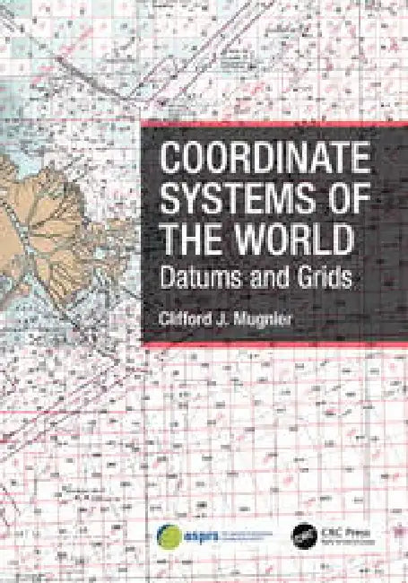 Coordinate Systems of the World: Datums and Grids by Clifford J. Mugnier