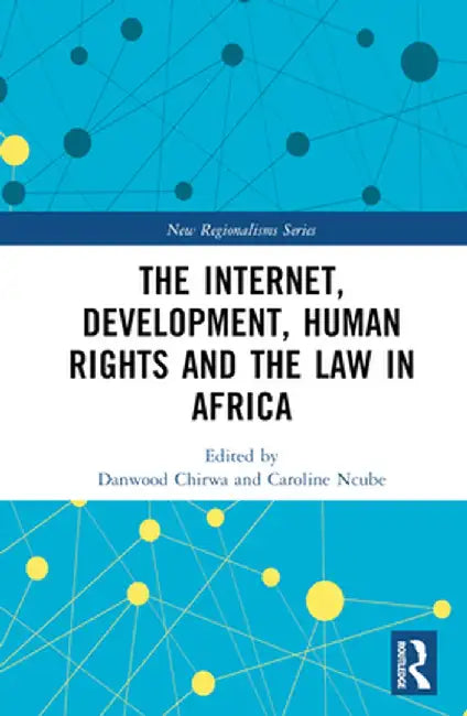 The Internet, Development, Human Rights and the Law in Africa by Danwood Chirwa