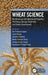 Wheat Science: Nutritional And Anti-Nutritional Properties, Processing, Storage, Bioactivity, And Product Development by Om Prakash Gupta