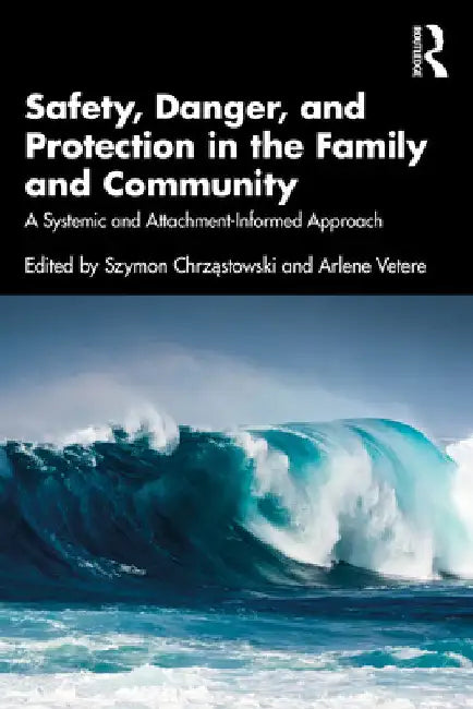 Safety, Danger, and Protection in the Family and Community: A Systemic and Attachment-Informed Approach by Szymon Chrząstowski