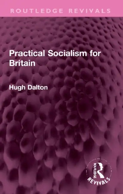 Practical Socialism for Britain by Hugh Dalton