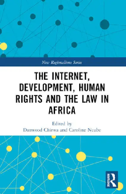 The Internet, Development, Human Rights and the Law in Africa by Danwood Chirwa
