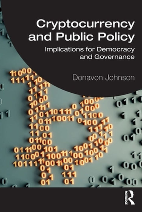 Cryptocurrency and Public Policy: Implications for Democracy and Governance by Donavon Johnson