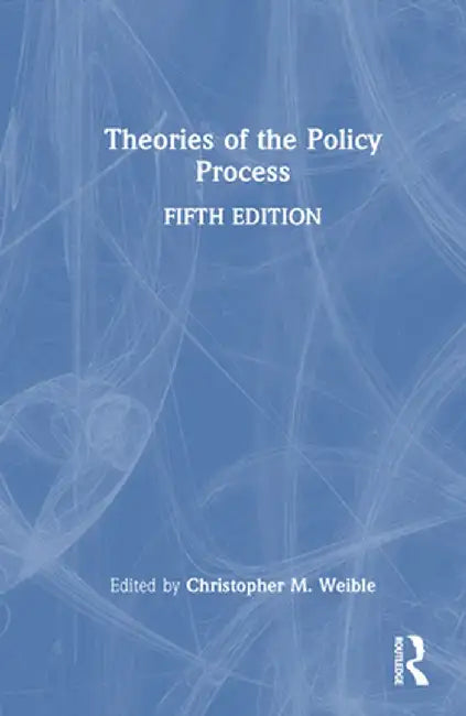 Theories of the Policy Process by Christopher M. Weible
