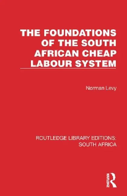 The Foundations of the South African Cheap Labour System by Norman Levy
