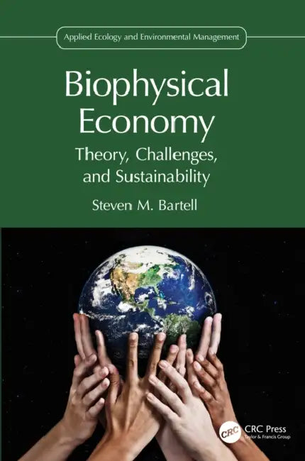 Biophysical Economy: Theory, Challenges, and Sustainability by Steven M. Bartell
