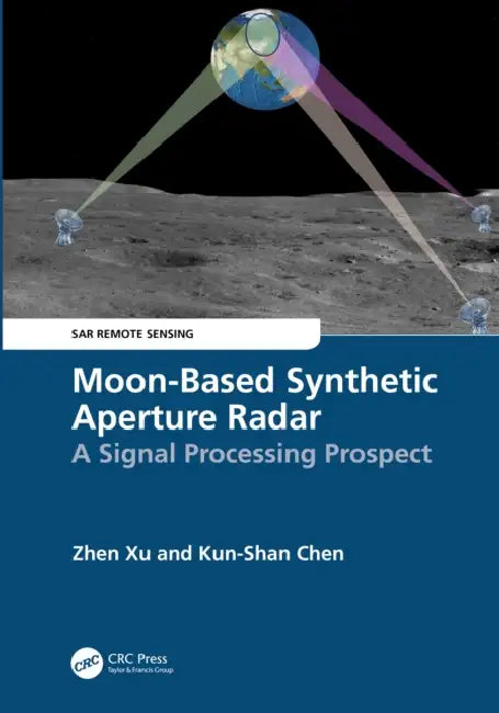 Moon-Based Synthetic Aperture Radar: A Signal Processing Prospect by Zhen Xu, Kun-Shan Chen