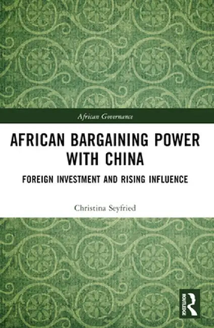 African Bargaining Power with China: Foreign Investment and Rising Influence by Christina Seyfried
