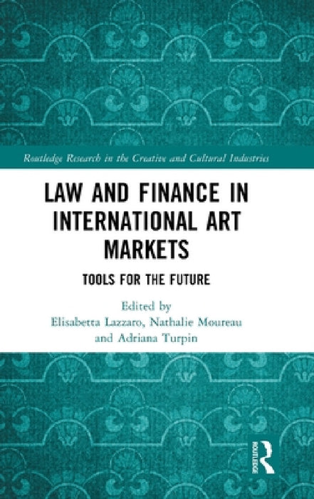 Law and Finance in International Art Markets: Tools for the Future by Elisabetta Lazzaro, Nathalie Moureau, Adriana Turpin