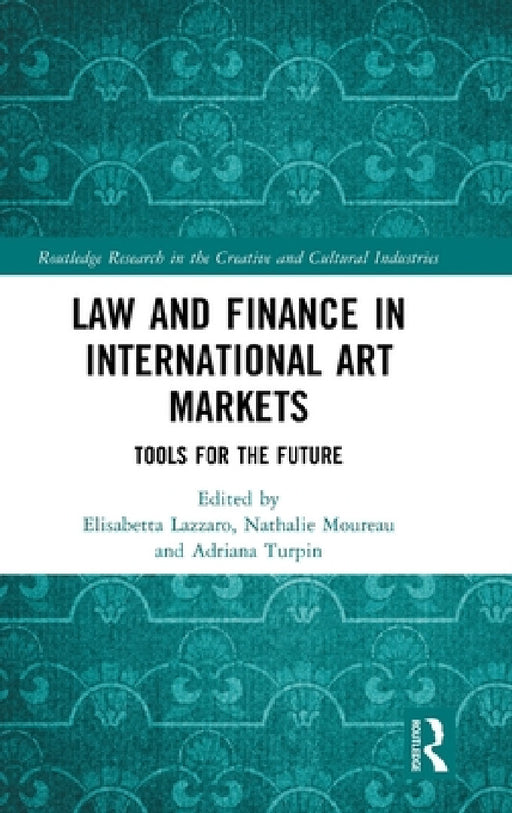 Law and Finance in International Art Markets: Tools for the Future by Elisabetta Lazzaro, Nathalie Moureau, Adriana Turpin